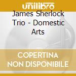 James Sherlock Trio - Domestic Arts cd