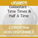 Galaxstare - Time Times & Half A Time cd