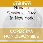 Monash Sessions - Jazz In New York cd musicale di Monash Sessions