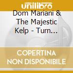 Dom Mariani & The Majestic Kelp - Turn Up The Sun cd musicale di Dom & The Majestic Kelp Mariani