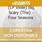 (LP Vinile) Big Scary (The) - Four Seasons lp vinile di Big Scary (The)