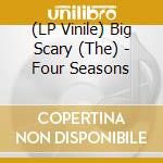 (LP Vinile) Big Scary (The) - Four Seasons vinile