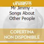 Mr Jimmy - Songs About Other People cd musicale di Mr Jimmy