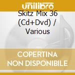 Skitz Mix 36 (Cd+Dvd) / Various cd