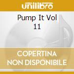 Pump It Vol 11 cd musicale di Imt