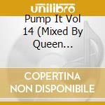 Pump It Vol 14 (Mixed By Queen Victoria, Dj Bliss & Samus Jay) (3 Cd) cd