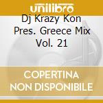 Dj Krazy Kon Pres. Greece Mix Vol. 21 cd