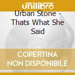 Urban Stone - Thats What She Said cd