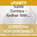 Subtle Turnhips - Redhair With Some cd