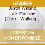 Justin Walshe Folk Machine (The) - Walking To China cd