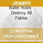 Bullet Holes - Destroy All Fables cd