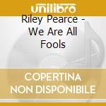 Riley Pearce - We Are All Fools cd musicale di Riley Pearce