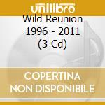 Wild Reunion 1996 - 2011 (3 Cd) cd musicale di Wild Reunion 1996