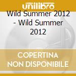 Wild Summer 2012 - Wild Summer 2012 cd