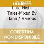 Late Night Tales-Mixed By Jami / Various cd musicale di Various Artists
