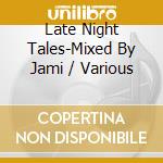 Late Night Tales-Mixed By Jami / Various cd