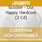 Scooter - Our Happy Hardcore (2 Cd) cd