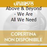 Above & Beyond - We Are All We Need cd musicale di Above & Beyond