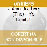 Cuban Brothers (The) - Yo Bonita! cd musicale di Cuban Brothers