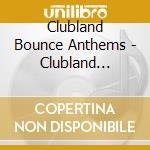 Clubland Bounce Anthems - Clubland Bounce Anthems (4 Cd)