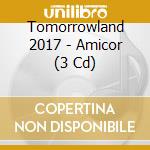 Tomorrowland 2017 - Amicor (3 Cd) cd musicale di Tomorrowland 2017