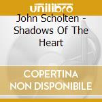 John Scholten - Shadows Of The Heart cd
