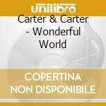 Carter & Carter - Wonderful World cd musicale di Carter & Carter