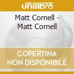 Matt Cornell - Matt Cornell cd musicale di Matt Cornell