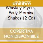 Whiskey Myers - Early Morning Shakes (2 Cd) cd musicale di Whiskey Myers