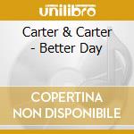 Carter & Carter - Better Day cd musicale di Carter & Carter