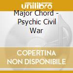 Major Chord - Psychic Civil War cd musicale di Major Chord
