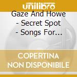 Gaze And Howe - Secret Spot - Songs For Surfer cd musicale di Gaze And Howe