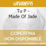 Tu P - Made Of Jade cd