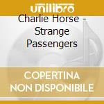 Charlie Horse - Strange Passengers cd