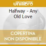 Halfway - Any Old Love cd