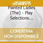 Painted Ladies (The) - Play Selections From The Loner cd