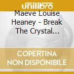 Maeve Louise Heaney - Break The Crystal Frame cd
