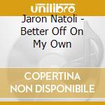 Jaron Natoli - Better Off On My Own cd