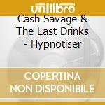 Cash Savage & The Last Drinks - Hypnotiser cd
