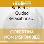 Be Fertile - Guided Relaxations For Your Natural Conception cd