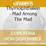 Thymolphthalein - Mad Among The Mad cd
