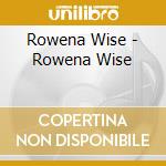 Rowena Wise - Rowena Wise cd musicale di Rowena Wise