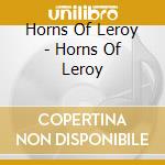 Horns Of Leroy - Horns Of Leroy cd musicale di Horns Of Leroy