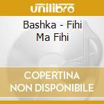 Bashka - Fihi Ma Fihi cd musicale di Bashka