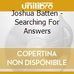 Joshua Batten - Searching For Answers cd