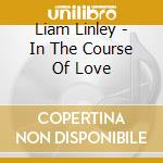 Liam Linley - In The Course Of Love