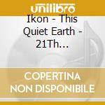 Ikon - This Quiet Earth - 21Th Anniversary (2 Cd) cd