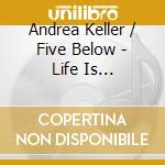 Andrea Keller / Five Below - Life Is Brut(If)Al cd