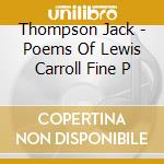 Thompson Jack - Poems Of Lewis Carroll Fine P cd musicale di Thompson Jack