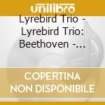 Lyrebird Trio - Lyrebird Trio: Beethoven - Westlake - Smetana cd